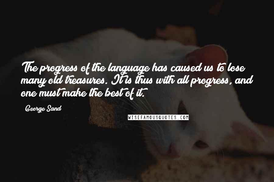 George Sand Quotes: The progress of the language has caused us to lose many old treasures. It is thus with all progress, and one must make the best of it.