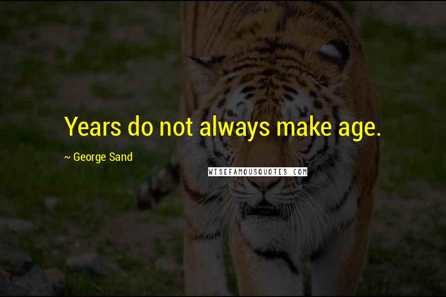 George Sand Quotes: Years do not always make age.