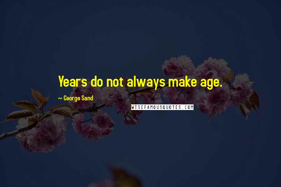 George Sand Quotes: Years do not always make age.