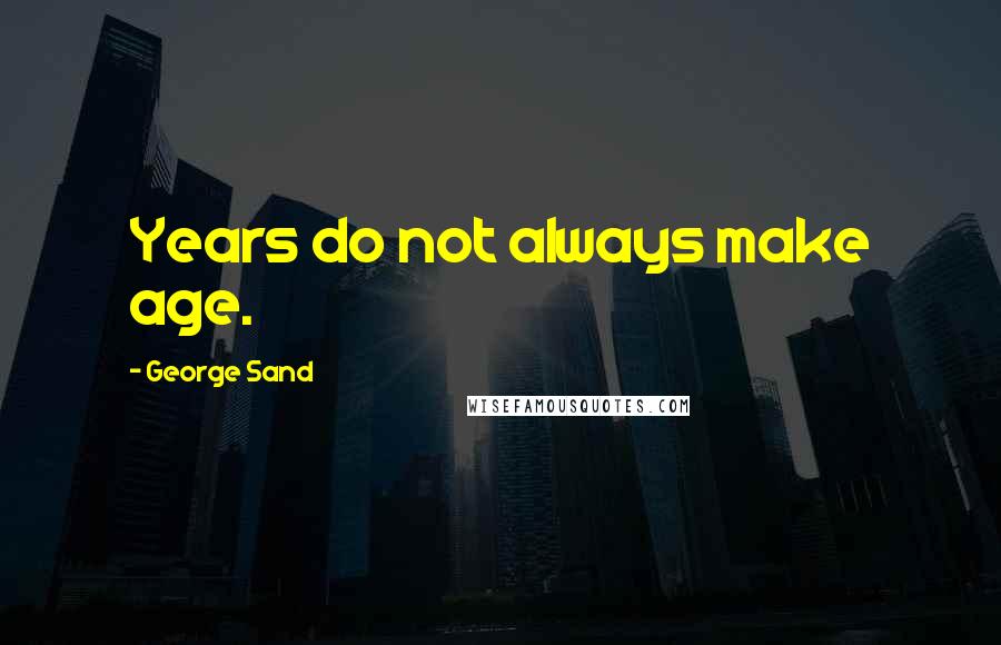 George Sand Quotes: Years do not always make age.