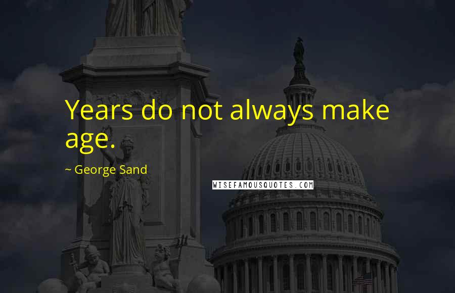 George Sand Quotes: Years do not always make age.