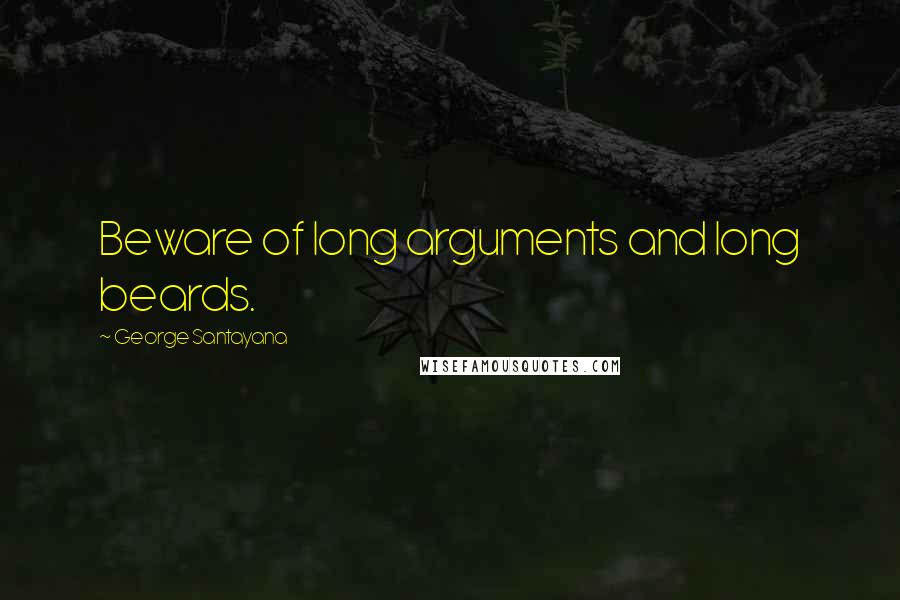 George Santayana Quotes: Beware of long arguments and long beards.