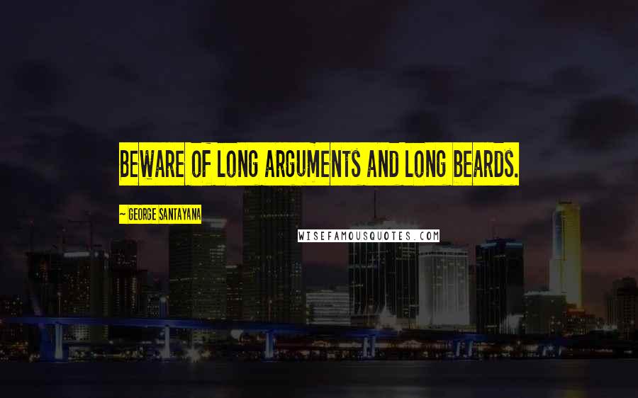 George Santayana Quotes: Beware of long arguments and long beards.