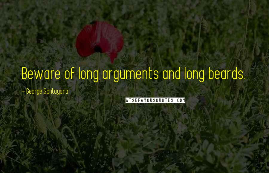 George Santayana Quotes: Beware of long arguments and long beards.