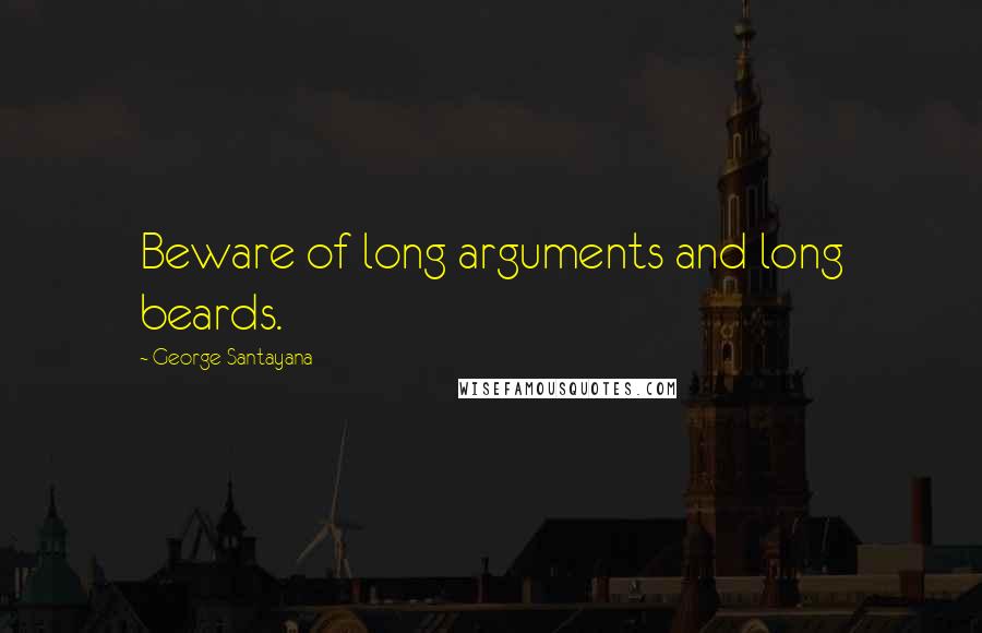 George Santayana Quotes: Beware of long arguments and long beards.