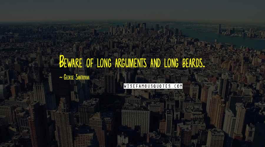 George Santayana Quotes: Beware of long arguments and long beards.