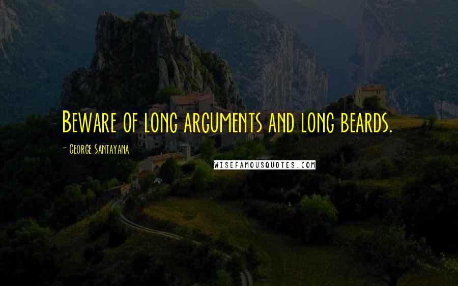 George Santayana Quotes: Beware of long arguments and long beards.