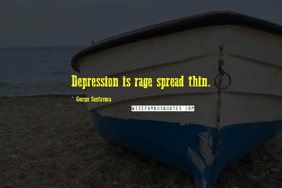 George Santayana Quotes: Depression is rage spread thin.