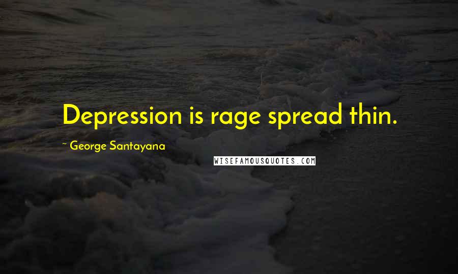 George Santayana Quotes: Depression is rage spread thin.