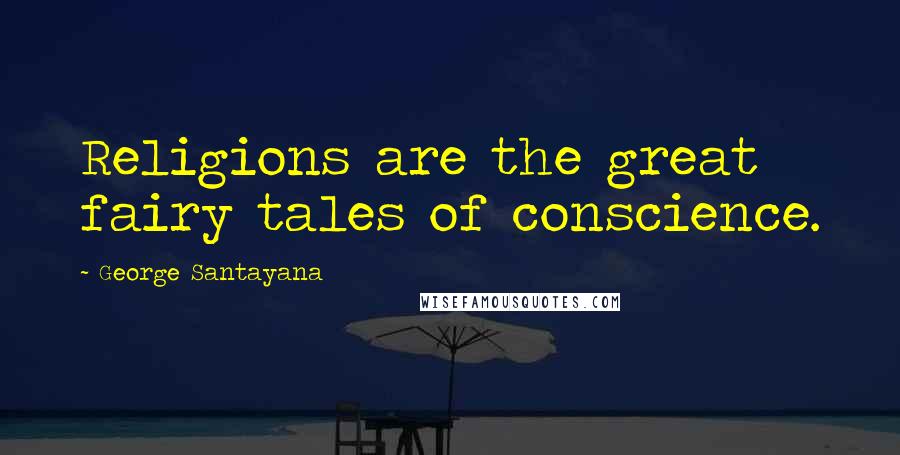 George Santayana Quotes: Religions are the great fairy tales of conscience.