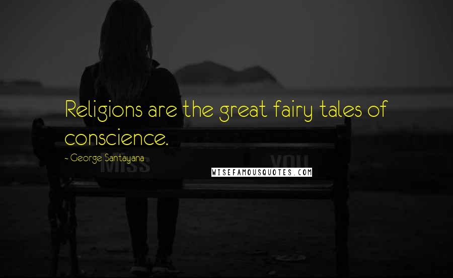 George Santayana Quotes: Religions are the great fairy tales of conscience.