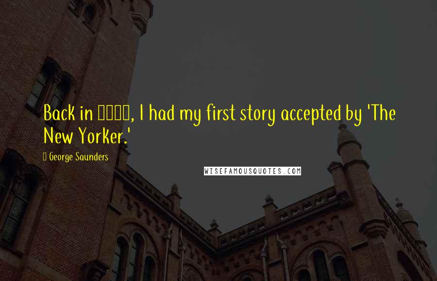 George Saunders Quotes: Back in 1992, I had my first story accepted by 'The New Yorker.'