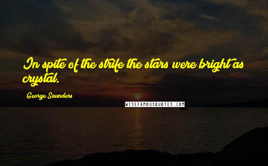 George Saunders Quotes: In spite of the strife the stars were bright as crystal.