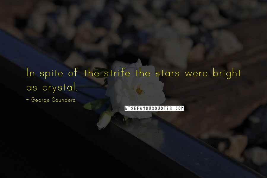 George Saunders Quotes: In spite of the strife the stars were bright as crystal.