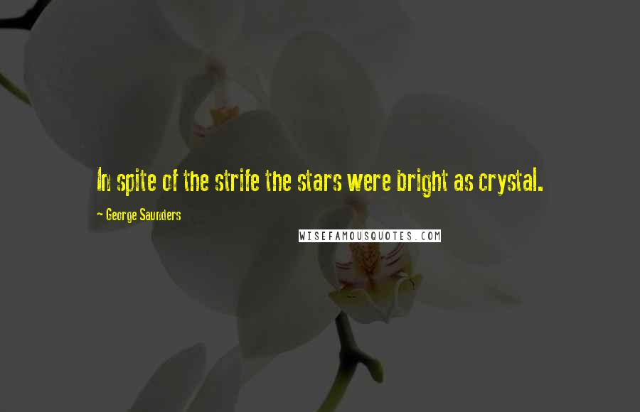 George Saunders Quotes: In spite of the strife the stars were bright as crystal.