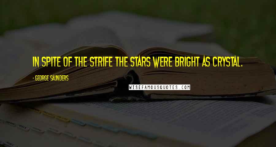 George Saunders Quotes: In spite of the strife the stars were bright as crystal.