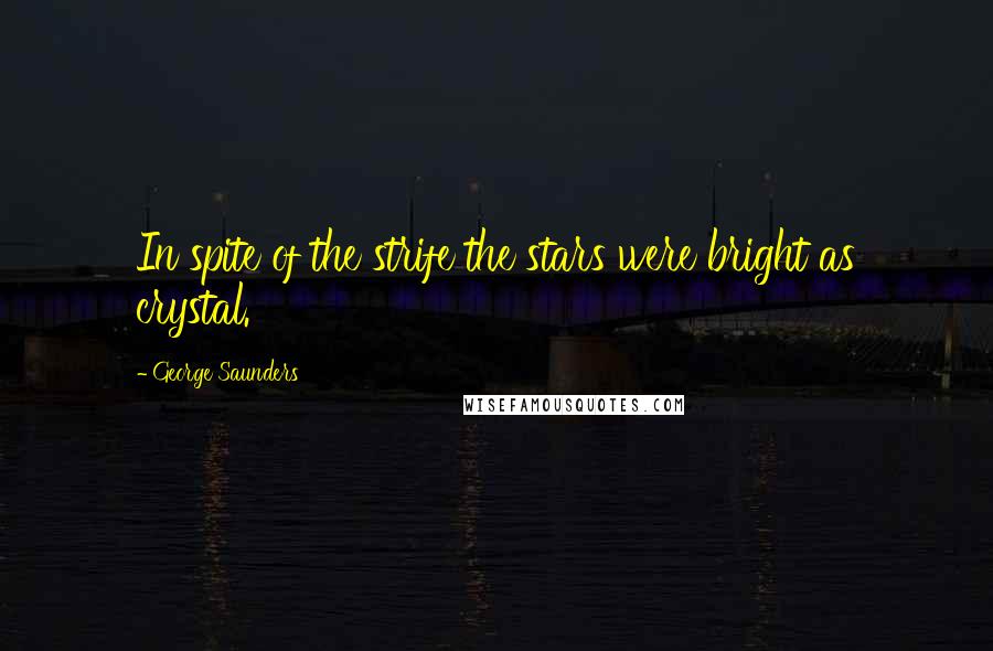 George Saunders Quotes: In spite of the strife the stars were bright as crystal.