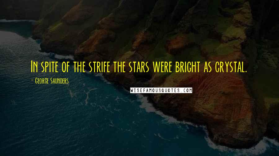 George Saunders Quotes: In spite of the strife the stars were bright as crystal.