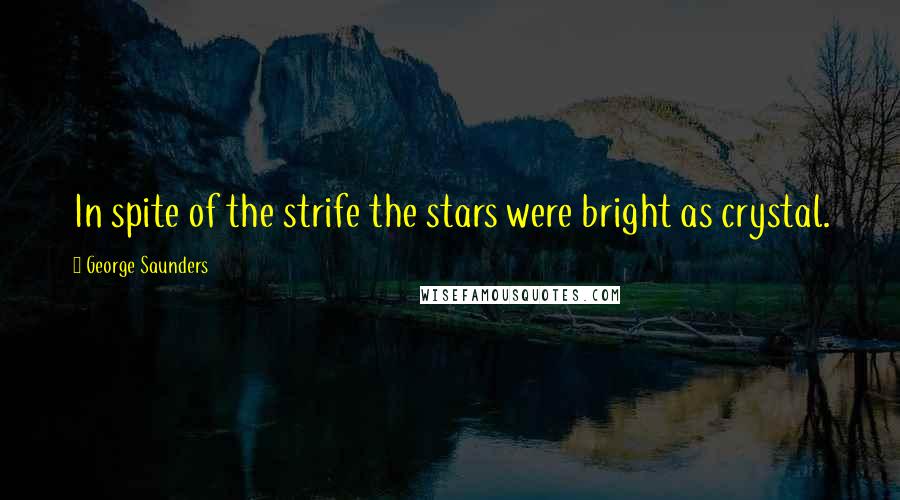 George Saunders Quotes: In spite of the strife the stars were bright as crystal.