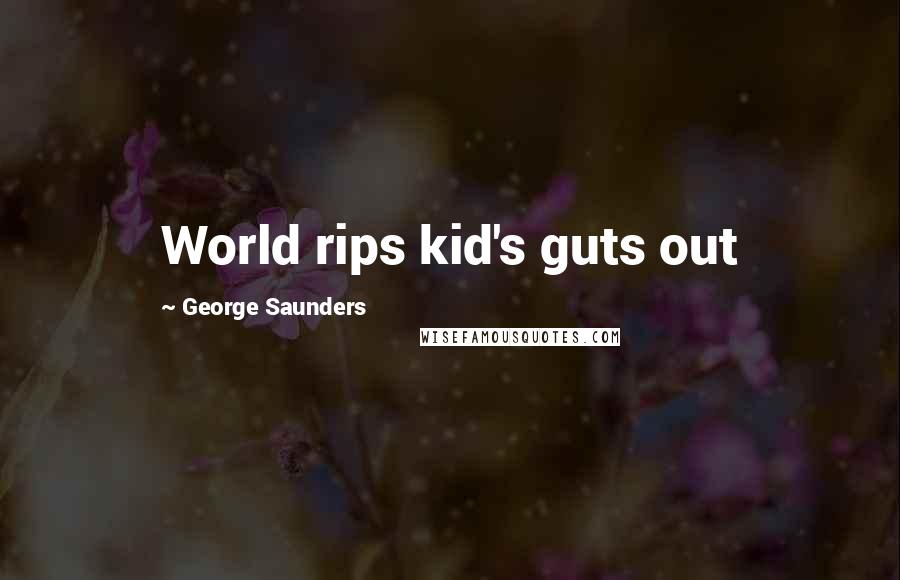 George Saunders Quotes: World rips kid's guts out