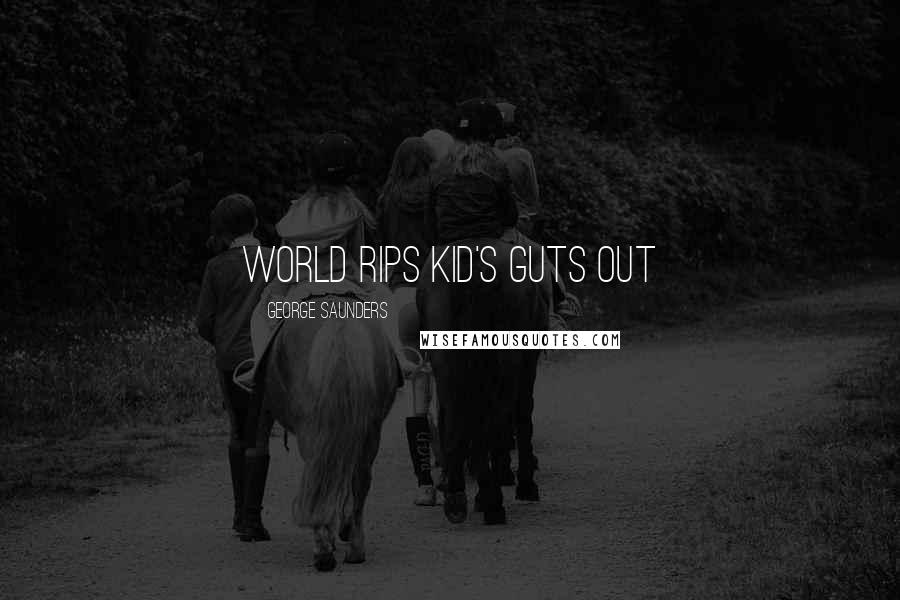 George Saunders Quotes: World rips kid's guts out