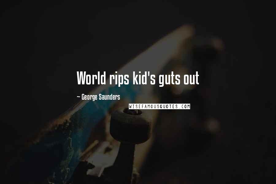 George Saunders Quotes: World rips kid's guts out