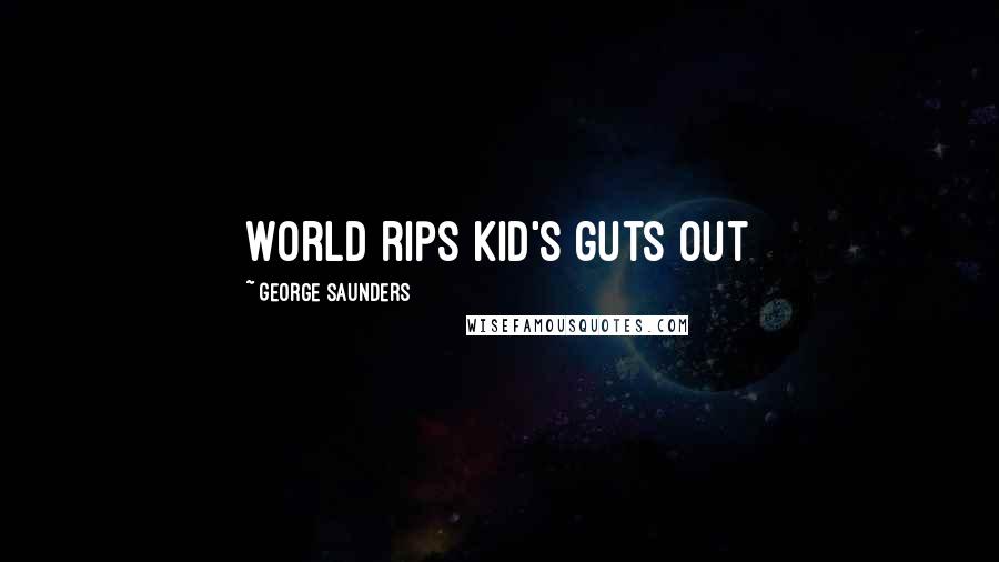 George Saunders Quotes: World rips kid's guts out