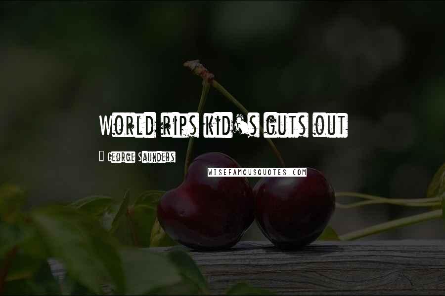 George Saunders Quotes: World rips kid's guts out