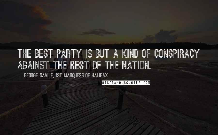 George Savile, 1st Marquess Of Halifax Quotes: The best party is but a kind of conspiracy against the rest of the nation.