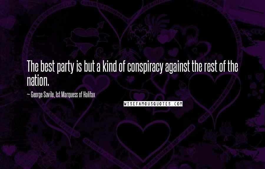 George Savile, 1st Marquess Of Halifax Quotes: The best party is but a kind of conspiracy against the rest of the nation.