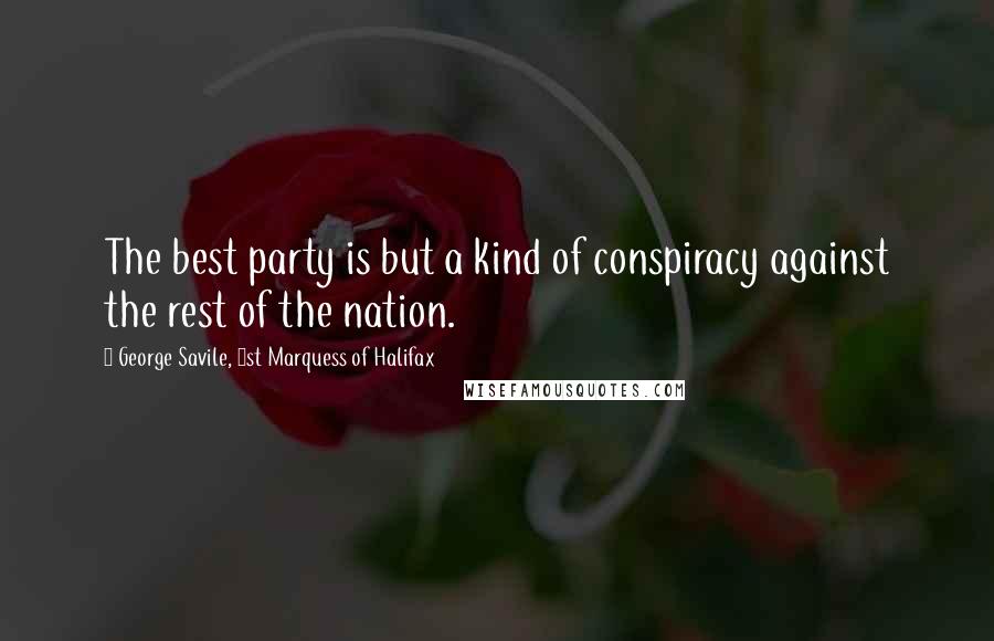 George Savile, 1st Marquess Of Halifax Quotes: The best party is but a kind of conspiracy against the rest of the nation.