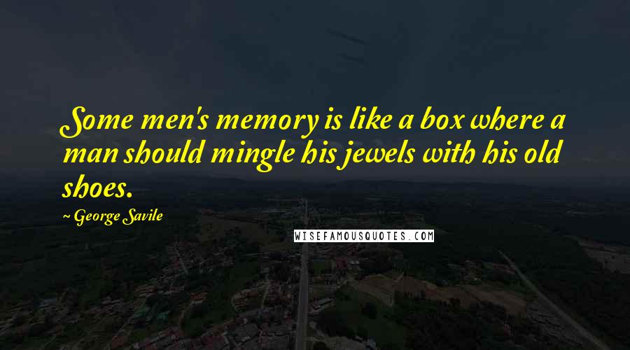 George Savile Quotes: Some men's memory is like a box where a man should mingle his jewels with his old shoes.