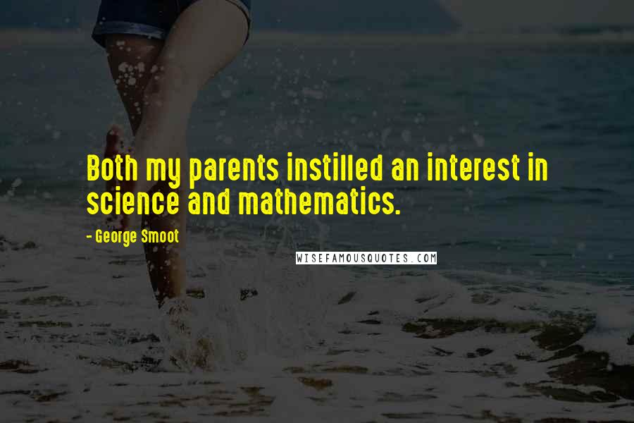 George Smoot Quotes: Both my parents instilled an interest in science and mathematics.