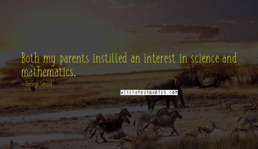 George Smoot Quotes: Both my parents instilled an interest in science and mathematics.