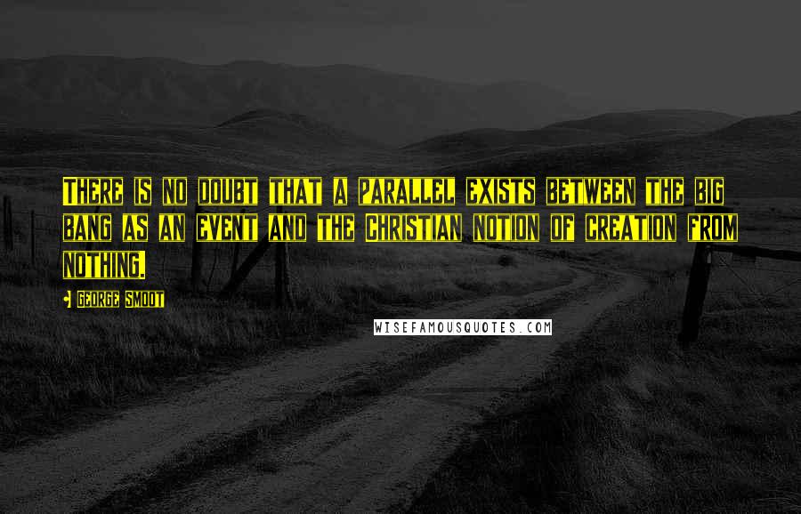 George Smoot Quotes: There is no doubt that a parallel exists between the big bang as an event and the Christian notion of creation from nothing.