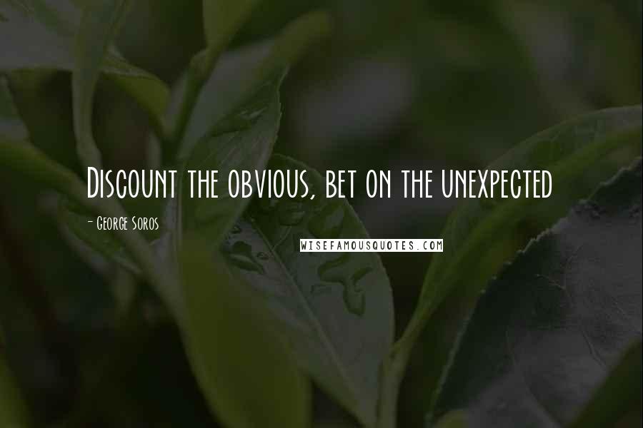 George Soros Quotes: Discount the obvious, bet on the unexpected