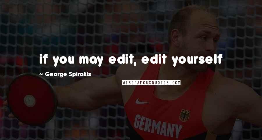 George Spirakis Quotes: if you may edit, edit yourself