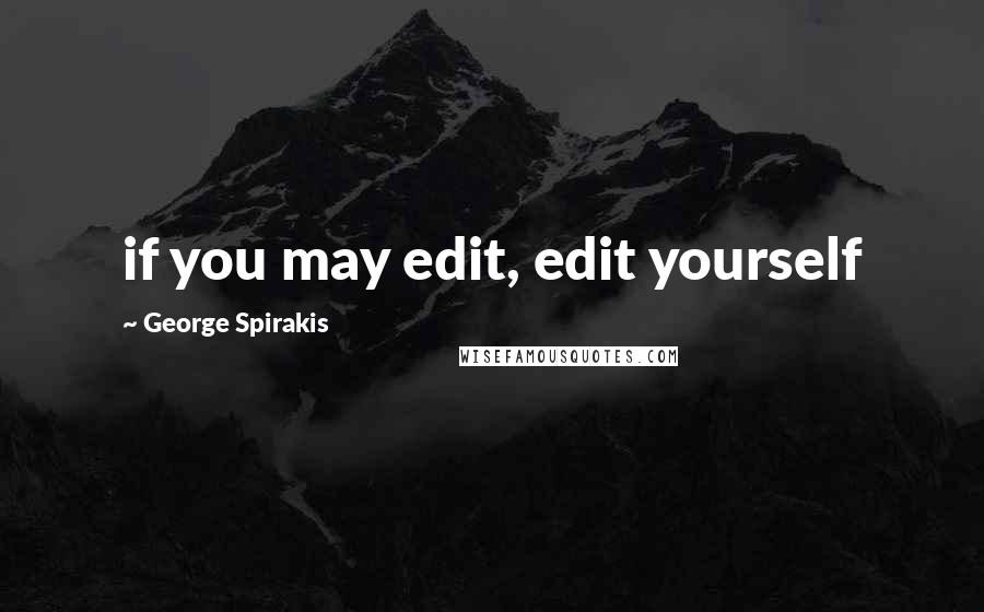 George Spirakis Quotes: if you may edit, edit yourself