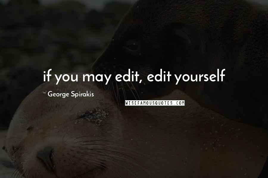 George Spirakis Quotes: if you may edit, edit yourself