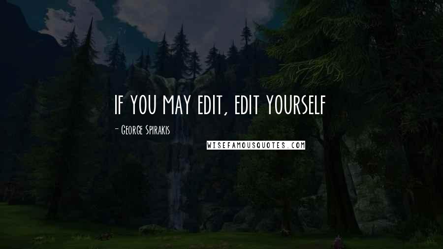 George Spirakis Quotes: if you may edit, edit yourself