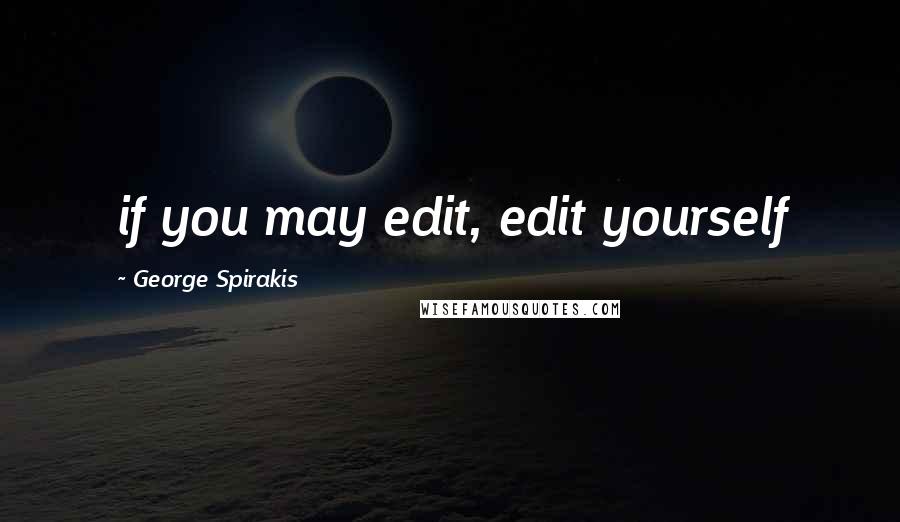 George Spirakis Quotes: if you may edit, edit yourself