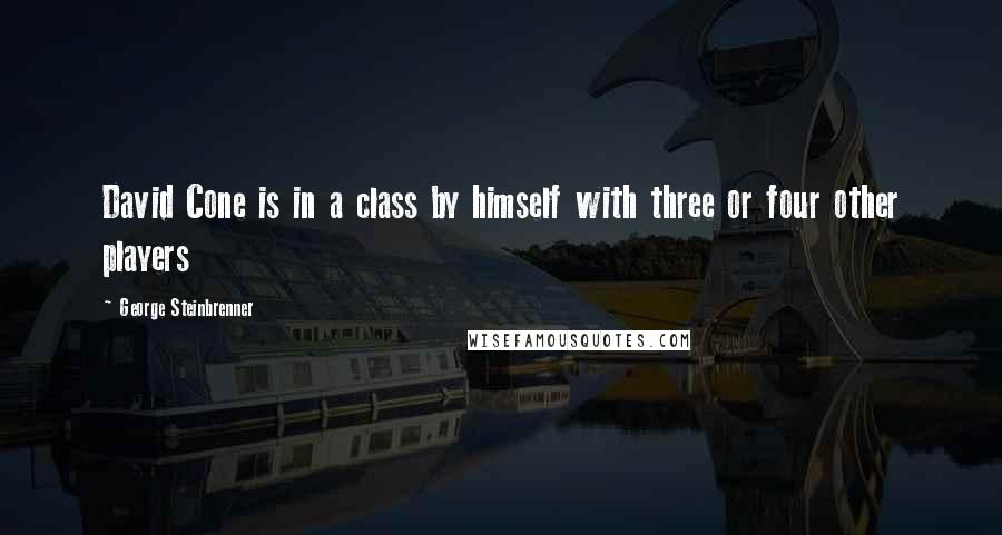 George Steinbrenner Quotes: David Cone is in a class by himself with three or four other players