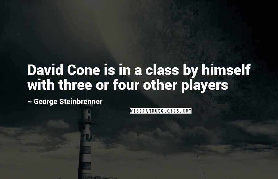 George Steinbrenner Quotes: David Cone is in a class by himself with three or four other players