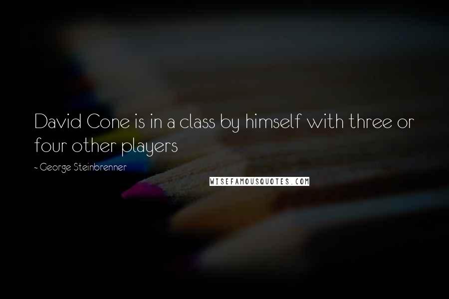 George Steinbrenner Quotes: David Cone is in a class by himself with three or four other players