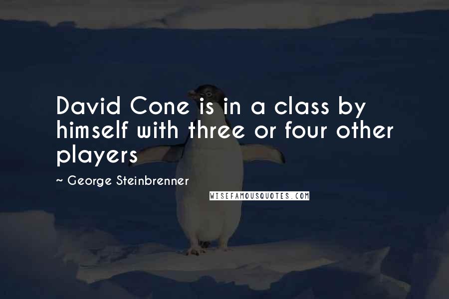 George Steinbrenner Quotes: David Cone is in a class by himself with three or four other players