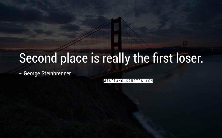George Steinbrenner Quotes: Second place is really the first loser.