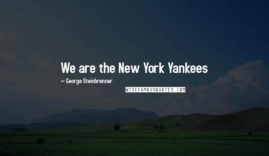 George Steinbrenner Quotes: We are the New York Yankees
