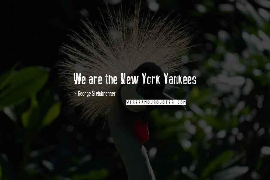 George Steinbrenner Quotes: We are the New York Yankees