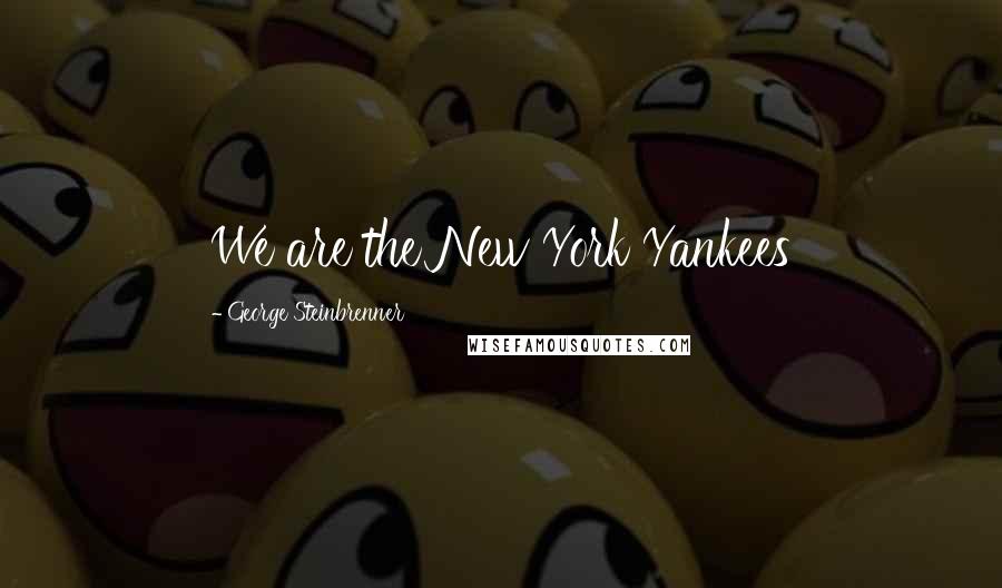 George Steinbrenner Quotes: We are the New York Yankees