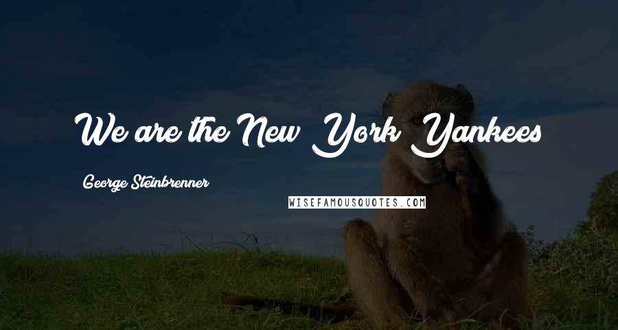 George Steinbrenner Quotes: We are the New York Yankees